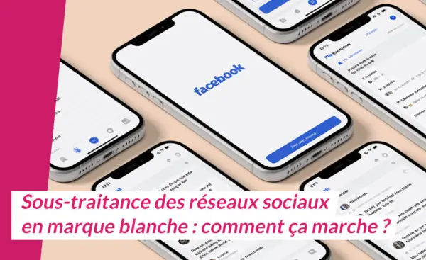 Lire la suite à propos de l’article Sous-traitance des réseaux sociaux en marque blanche : comment ça marche ?